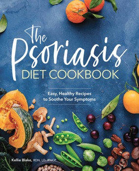 Paperback The Psoriasis Diet Cookbook: Easy, Healthy Recipes to Soothe Your Symptoms Book