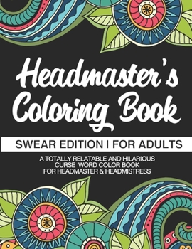 Paperback Headmaster's Coloring Book Swear Edition For Adults A Totally Relatable & Hilarious Curse Word Color Book For Headmaster & Headmistress: 100 Pages 50 Book