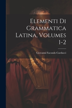 Elementi Di Grammatica Latina, Volumes 1-2