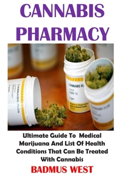 Cannabis Pharmacy: Ultimate Guide To Medical Marijuana And List Of Health Conditions That Can Be Treated With Cannabis