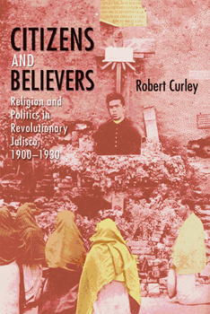 Paperback Citizens and Believers: Religion and Politics in Revolutionary Jalisco, 1900-1930 Book