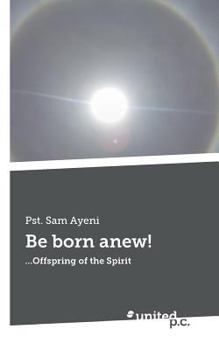Paperback Be born anew!: ...Offspring of the Spirit Book