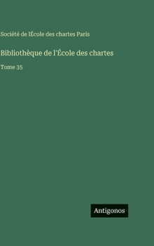 Bibliothèque de l'École des chartes: Tome 35 (French Edition)
