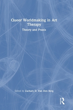 Hardcover Queer Worldmaking in Art Therapy: Theory and PRAXIS Book