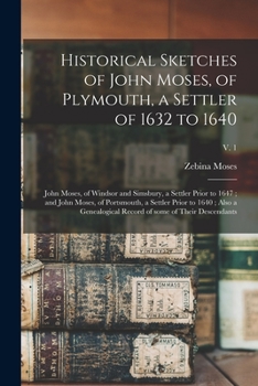 Paperback Historical Sketches of John Moses, of Plymouth, a Settler of 1632 to 1640; John Moses, of Windsor and Simsbury, a Settler Prior to 1647; and John Mose Book