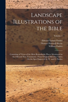 Paperback Landscape Illustrations of the Bible: Consisting of Views of the Most Remarkable Places Mentioned in the Old and New Testaments: From Original Sketche Book