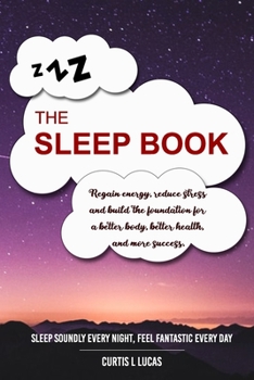 The Sleep Book: Regain energy, reduce stress and build the foundation for a better body, better health, and more success. Sleep Soundly Every Night, Feel Fantastic Every Day