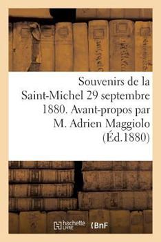 Souvenirs de La Saint-Michel 29 Septembre 1880. Avant-Propos Par M. Adrien Maggiolo: . Discours Du Ga(c)Na(c)Ral Barry, Du Ga(c)Na(c)Ral Baron de Charette, de M. Ernoul...