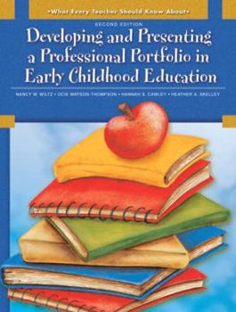 What Every Teacher Should Know About Developing and Presenting a Professional Portfolio in Early Childhood (2nd Edition)