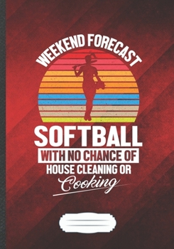 Paperback Weekend Forecast Softball with No Chance of House Cleaning or Cooking: Softball Player Fan Funny Lined Notebook Journal For Softball Coach, Unique Spe Book