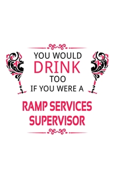 Paperback You Would Drink Too If You Were A Ramp Services Supervisor: Awesome Ramp Services Supervisor Notebook, Journal Gift, Diary, Doodle Gift or Notebook - Book