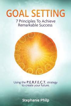 Paperback Goal Setting: 7 Principles To Achieve Remarkable Success: Using the P.E.R.F.E.C.T strategy to create your future Book
