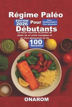 RÉGIME PALÉO POUR DÉBUTANTS: La façon naturelle de perdre du poids, de se sentir énergique et de vivre pleinement sa vie