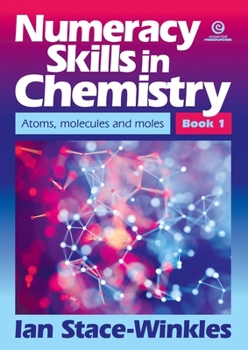 Numeracy Skills in Chemistry, Book 1: Atoms, molecules and moles