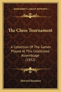 Paperback The Chess Tournament: A Collection Of The Games Played At This Celebrated Assemblage (1852) Book