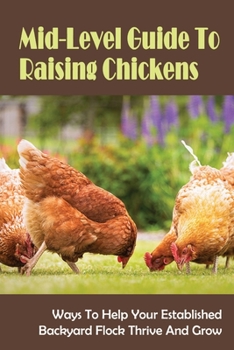Paperback Mid-Level Guide To Raising Chickens: Ways To Help Your Established Backyard Flock Thrive And Grow: Chicks Book