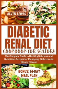 Paperback Diabetic Renal Diet Cookbook for Seniors: The Complete Guide to Healthy Delicious and Nutritious Recipes for Managing Diabetes and Kidney Disease Book