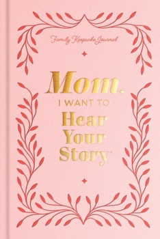 Mom, I Want to Hear Your Story: A Mother's Guided Journal to Share Her Life & Her Love (Hear Your Story Books)