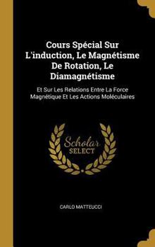 Hardcover Cours Spécial Sur L'induction, Le Magnétisme De Rotation, Le Diamagnétisme: Et Sur Les Relations Entre La Force Magnétique Et Les Actions Moléculaires [French] Book