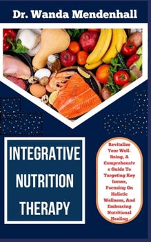 Paperback Integrative Nutrition Therapy: Revitalize Your Well-Being, A Comprehensive Guide To Targeting Key Issues, Focusing On Holistic Wellness, And Embracin Book
