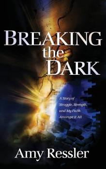 Paperback Breaking the Dark: A Story of Struggle, Strength, and My Faith amongst It All Book