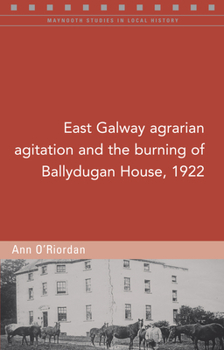 East Galway agrarian agitation and the burning of Ballydugan House, 1922 - Book #122 of the Maynooth Studies in Local History