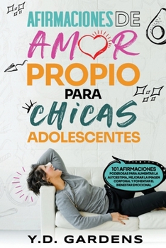 Paperback Afirmaciones De Amor Propio Para Chicas Adolescentes: 101 afirmaciones poderosas para aumentar la autoestima, mejorar la imagen corporal y fomentar el [Spanish] Book