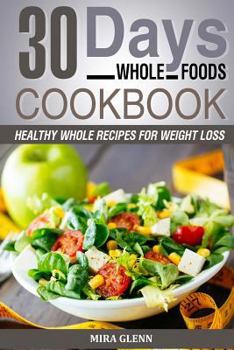 Paperback Whole: 30 Days Whole Foods Cookbook - Healthy Whole Recipes for Weight Loss Book