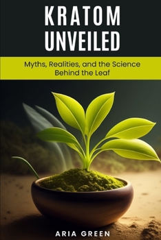 Paperback Kratom Unveiled: Myths, Realities, and the Science Behind the Leaf Book