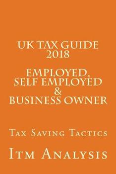 Paperback UK Tax Guide 2018 (Employed, Self Employed & Business Owner): Smart Tax Saving Tactics Book
