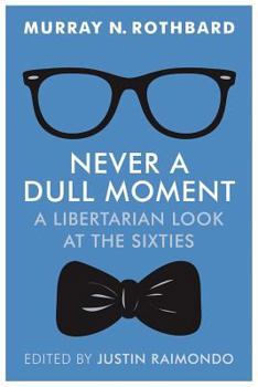 Never a Dull Moment: A Libertarian Look at the Sixties