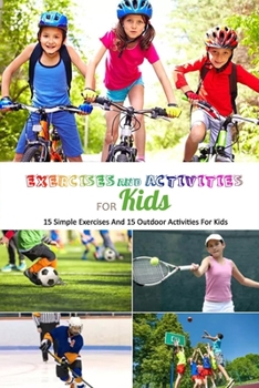 Paperback Exercises And Activities For Kids: 15 Simple Exercises And 15 Outdoor Activities For Kids: Exercises And Activities For Kids Book