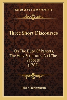 Paperback Three Short Discourses: On The Duty Of Parents, The Holy Scriptures, And The Sabbath (1787) Book