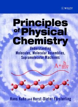 Hardcover Principles of Physical Chemistry: Understanding Molecules, Molecular Assemblies, Supramolecular Machines Book