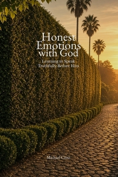 Honest Emotions with God: Learning to Speak Truthfully Before Him