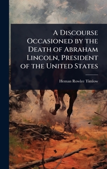 A Discourse Occasioned by the Death of Abraham Lincoln, President of the United States