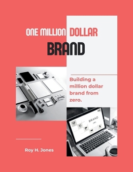 One Million Dollar Brand: Building a million dollar brand from zero.