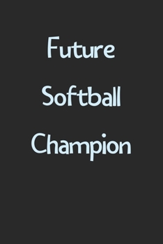 Future Softball Champion: Lined Journal, 120 Pages, 6 x 9, Funny Softball Gift Idea, Black Matte Finish (Future Softball Champion Journal)