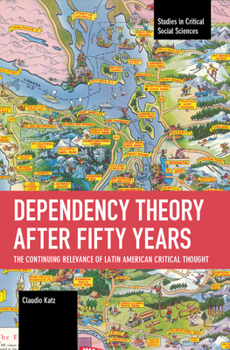 Paperback Dependency Theory After Fifty Years: The Continuing Relevance of Latin American Critical Thought Book