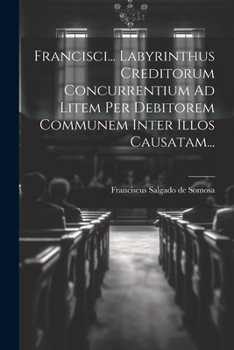 Paperback Francisci... Labyrinthus Creditorum Concurrentium Ad Litem Per Debitorem Communem Inter Illos Causatam... [Italian] Book
