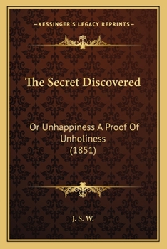 Paperback The Secret Discovered: Or Unhappiness A Proof Of Unholiness (1851) Book