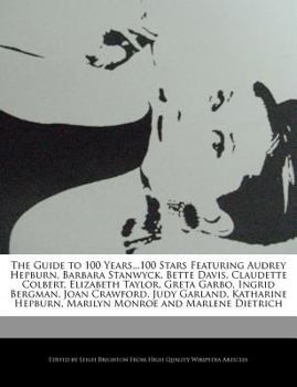Paperback The Guide to 100 Years...100 Stars Featuring Audrey Hepburn, Barbara Stanwyck, Bette Davis, Claudette Colbert, Elizabeth Taylor, Greta Garbo, Ingrid B Book