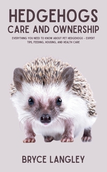 Paperback Hedgehogs: Everything You Need to Know About Pet Hedgehogs - Expert Tips, Feeding, Housing, and Health Care Book