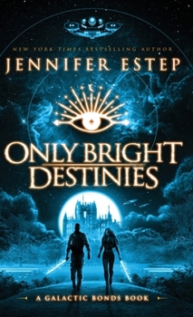 Only Bright Destinies : A Galactic Bonds Book