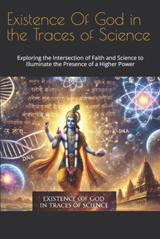 Paperback Existence Of God in the Traces of Science: Exploring the Intersection of Faith and Science to Illuminate the Presence of a Higher Power Book