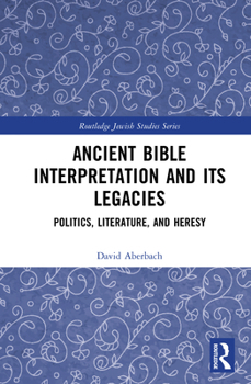 Ancient Bible Interpretation and its Legacies: Politics, Literature, and Heresy (Routledge Jewish Studies Series)