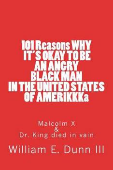 101 Reasons WHY IT'S OKAY TO BE AN ANGRY BLACK MAN IN THE UNITED STATES OF AMERIKKKa: Malcolm X & Dr. King died in vain
