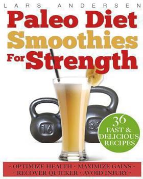 Paperback Paleo Diet Smoothies for Strength: Smoothie Recipes and Nutrition Plan for Strength Athletes & Bodybuilders - Achieve Peak Health, Performance and Phy Book