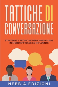 TATTICHE DI CONVERSAZIONE - Strategie e tecniche per comunicare in modo efficace ed influente