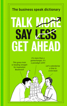 Hardcover Talk More. Say Less. Get Ahead.: The Business Speak Dictionary Book